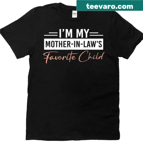 Funny family humor t-shirt with the phrase I'm My Mother In Laws Favorite Child