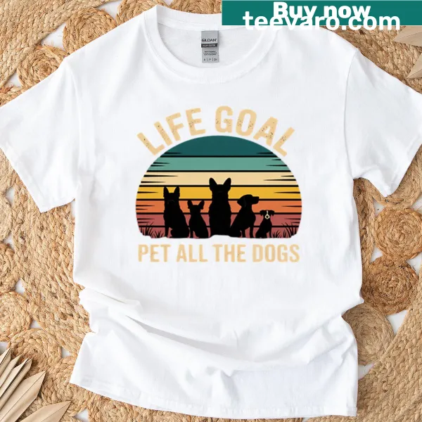 Funny T-shirt with 'Life Goal Pet All The Dogs' text