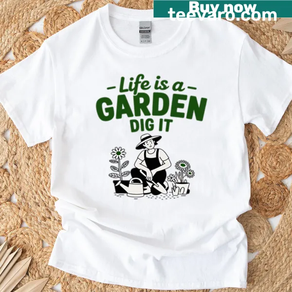 T-shirt with the phrase 'Life Is A Garden Dig It' for gardening enthusiasts