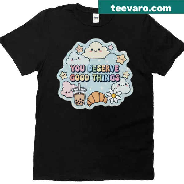 Inspirational 'You Deserve Good Things' text on a t-shirt