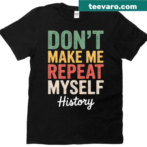 Humorous t-shirt for history teachers with text about repeating oneself