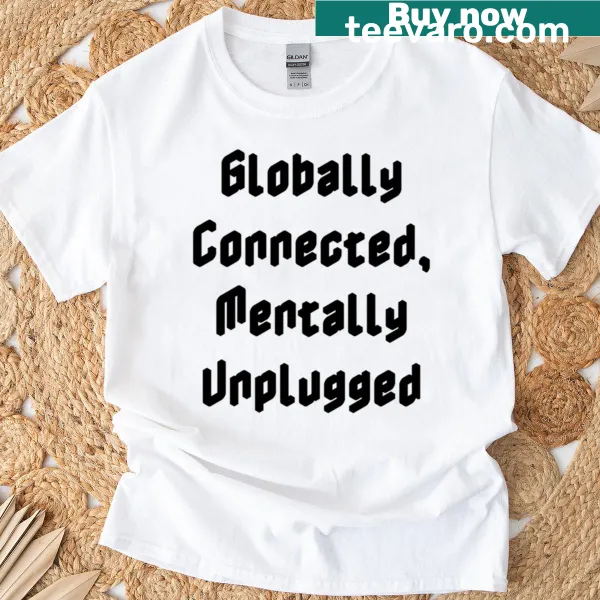 Inspirational t-shirt promoting mental unplugging with global connection theme.