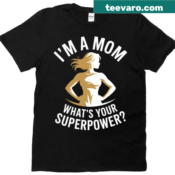 Empowering T-shirt with the quote 'I'm A Mom What's Your Superpower'