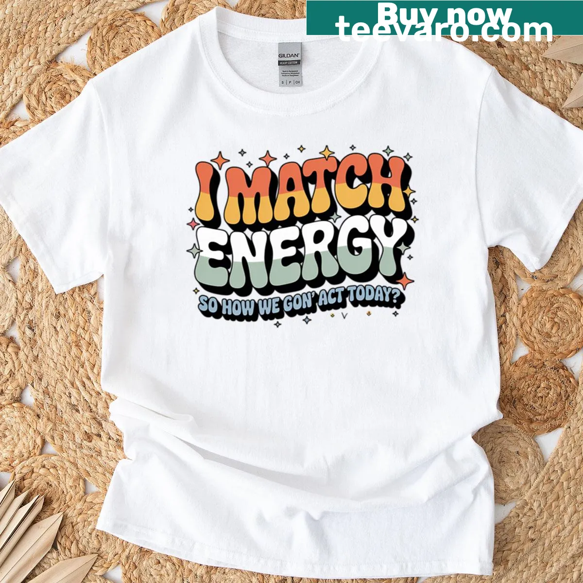 Funny T-shirt for women featuring the phrase 'I Match Energy So How We Gone Act Today' — on a men's t-shirt