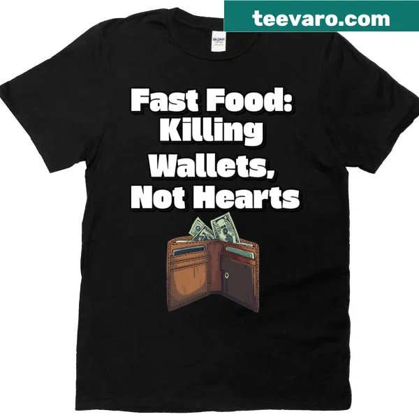 Sarcastic t-shirt with text Fast Food Killing Wallets Not Hearts