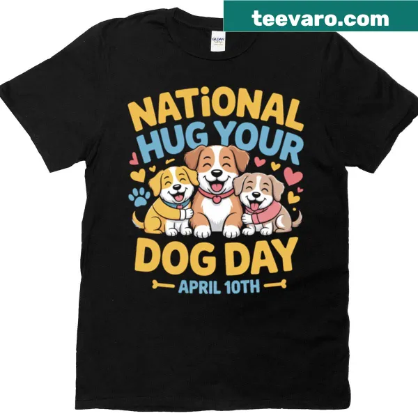 T-shirt celebrating National Hug Your Dog Day with loving typography