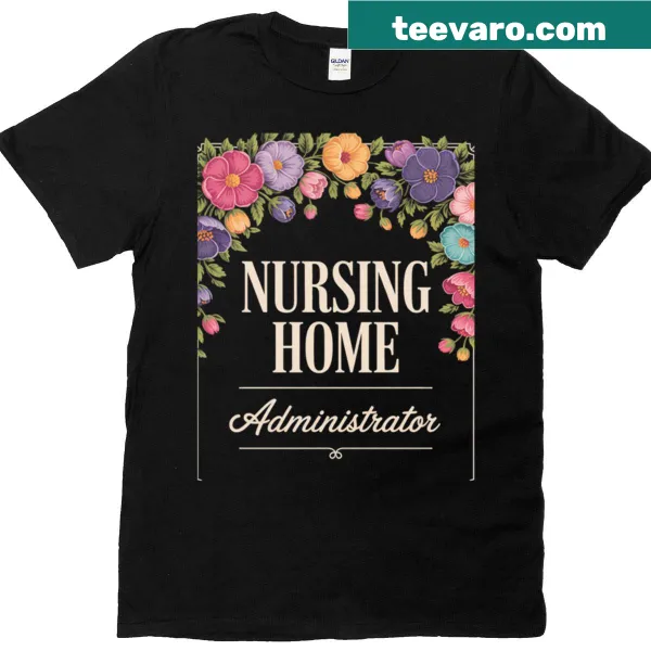 Floral design T-shirt with a message of appreciation for nursing home administrators