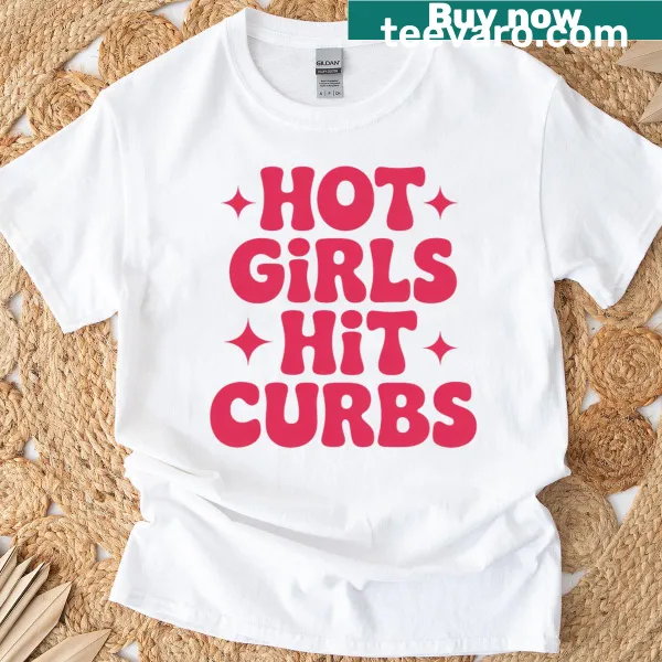 T-shirt with the phrase 'Hot Girls Hit Curbs' in bold text
