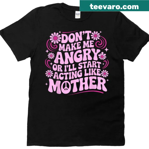 Funny t-shirt with Don't Make Me Angry Acting Like Mother phrase