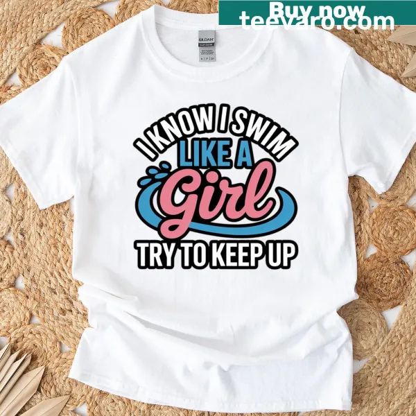 Swimming T-shirt with the phrase 'I Know I Swim Like A Girl'