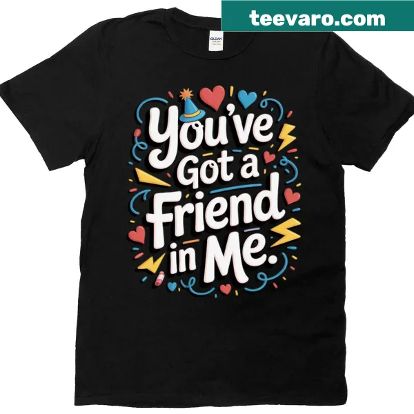 Illustrative friendship-themed t-shirt with 'You've Got A Friend In Me'