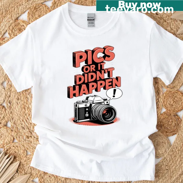 Humorous Pics Or It Didn't Happen slogan T-shirt.