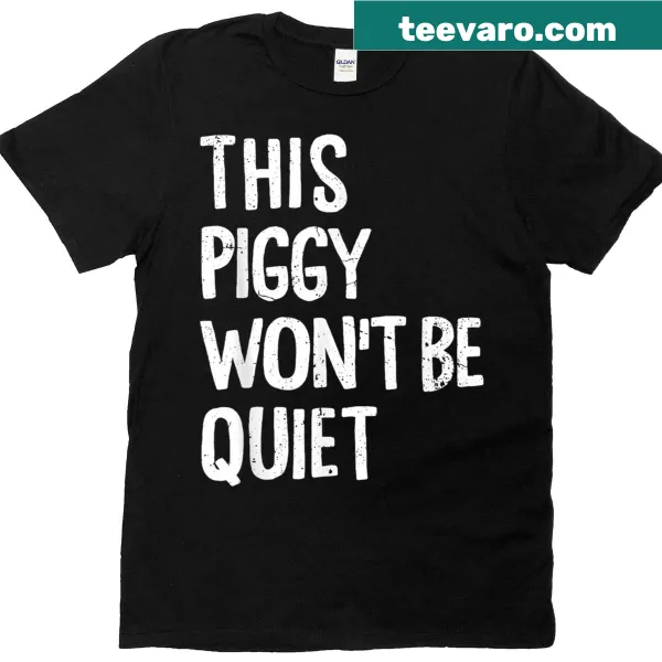 Humorous T-shirt featuring the quote about a piggy that won't be quiet.