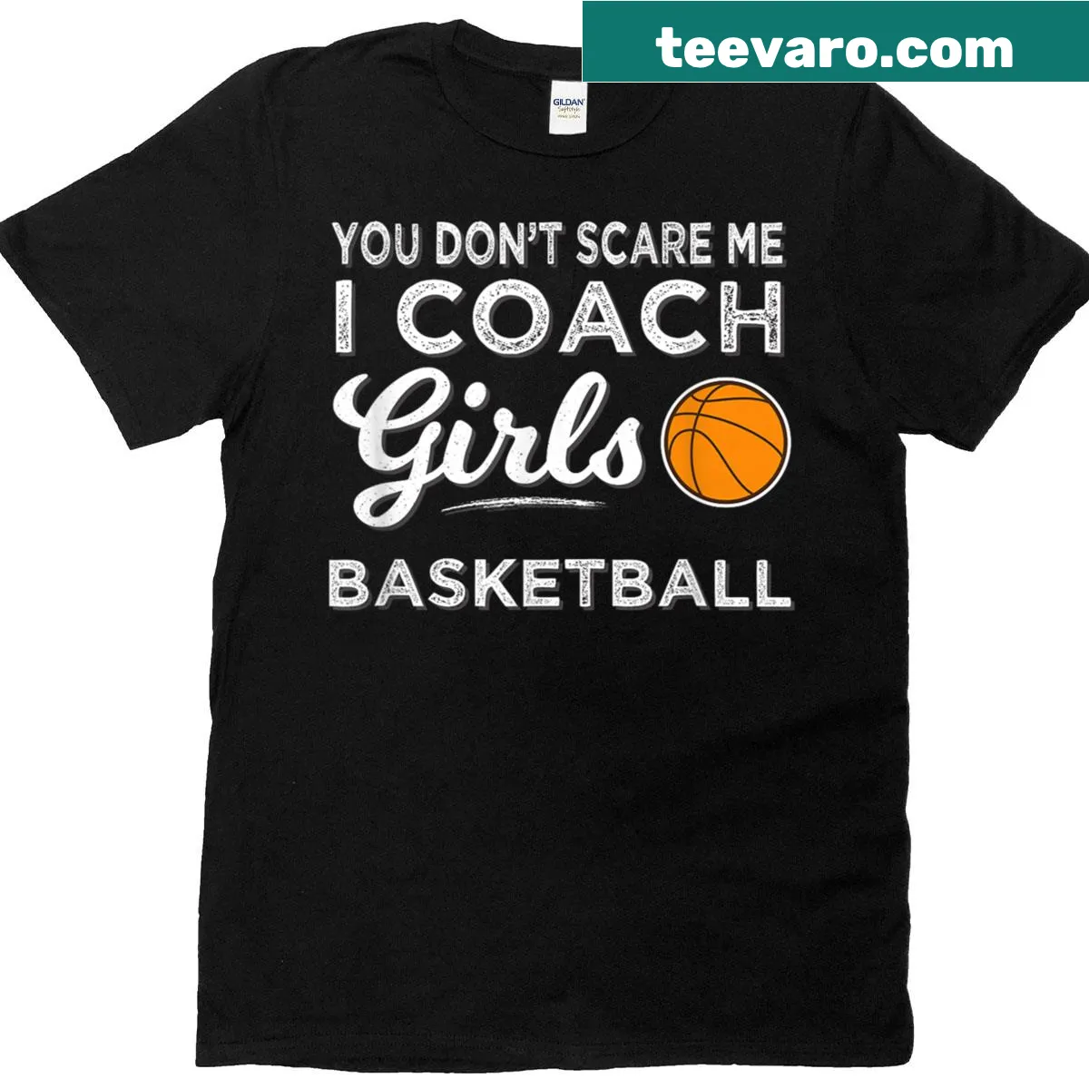 Bold T-shirt with text 'You Don't Scare Me, I Coach Girls Basketball' — on a men's t-shirt