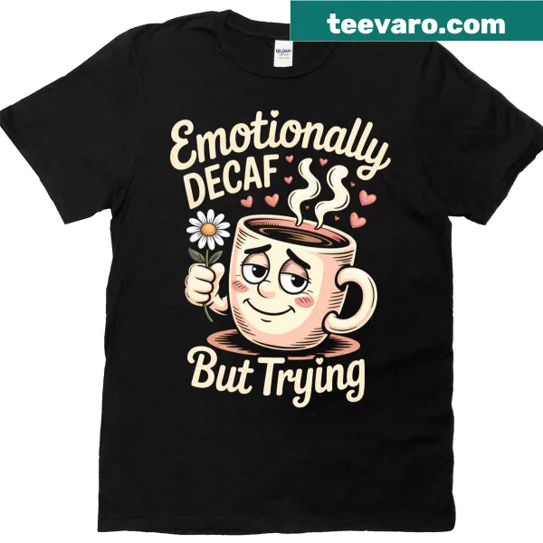 Cute coffee quote t-shirt with 'Emotionally Decaf But Trying' text
