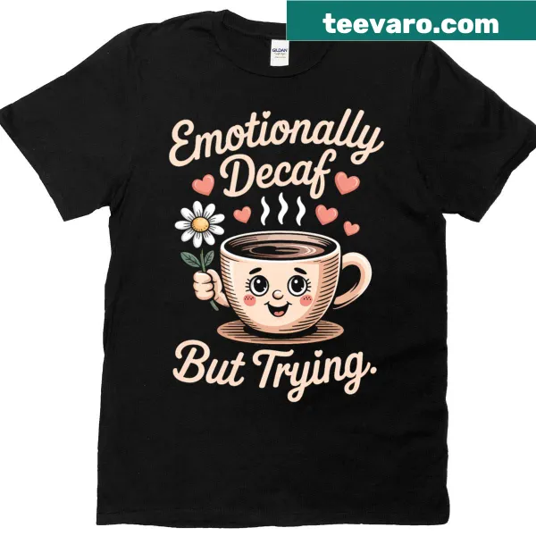 Cute T-shirt with a coffee quote about being emotionally decaf