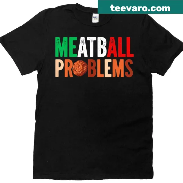 Funny Meatball Problems t-shirt for Italian food lovers with playful text