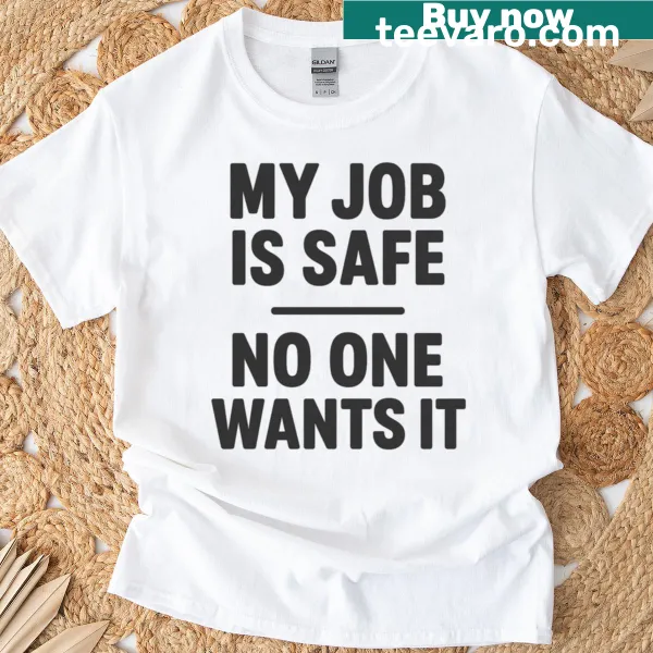 Sarcastic office humor t-shirt stating 'My Job Is Safe'