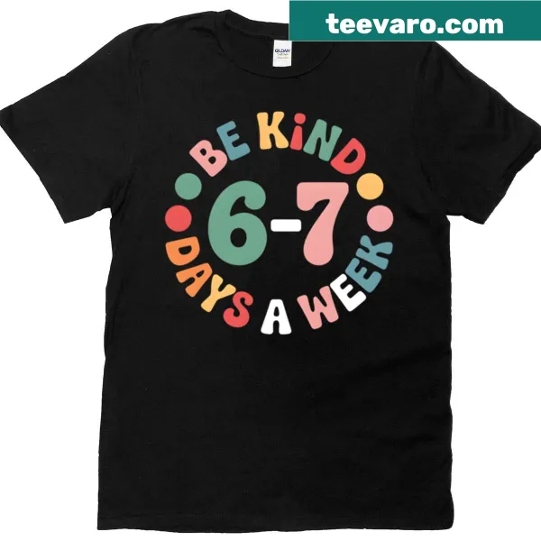 Inspirational T-shirt with the phrase 'Be Kind 6-7 Days A Week'