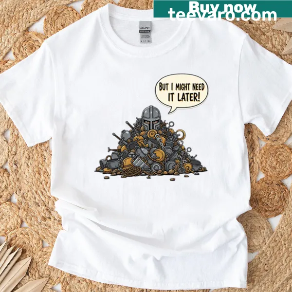 T-shirt with humorous saying 'But I Might Need It Later'