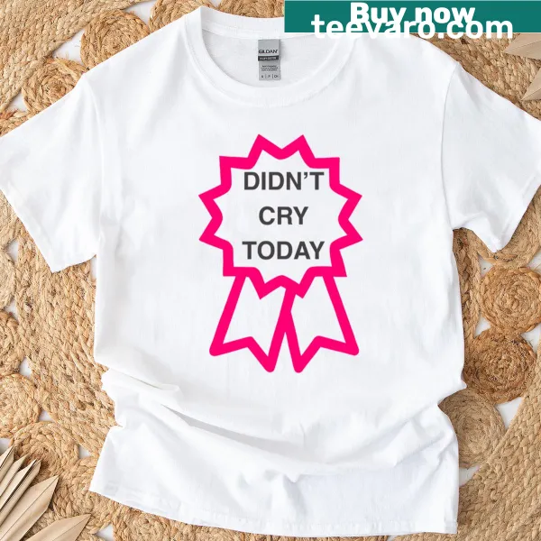 Badge design T-shirt with I Didn't Cry Today saying