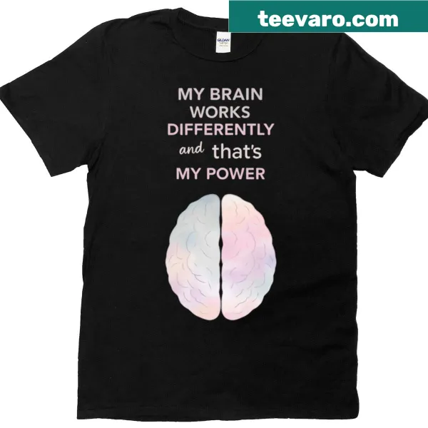 T-shirt with the phrase 'My Brain Works Differently And That's My Power'
