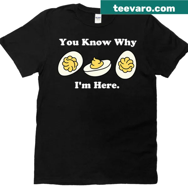 Funny t-shirt featuring 'You Know Why I'm Here' with a deviled egg design