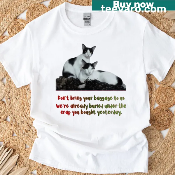 Funny cat quote t-shirt about life's baggage with playful text
