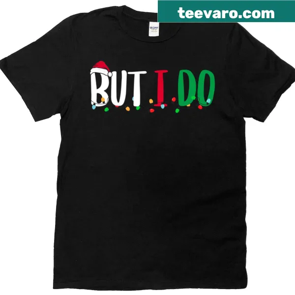 Funny family Christmas T-shirt with 'But I Do' phrase.