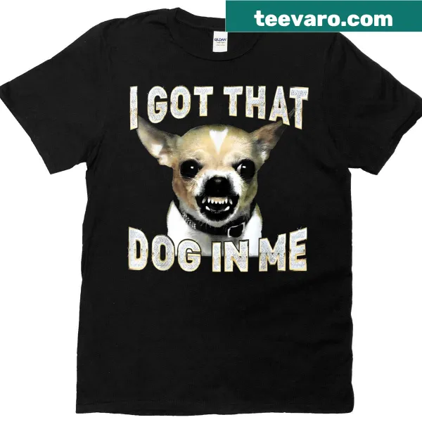 Funny t-shirt with 'I Got That Dog In Me' text for dog lovers