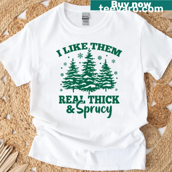 T-shirt with playful typography saying 'I Like Them Real Thick And Sprucey'
