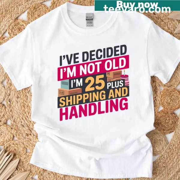 Funny birthday shirt stating I'm 25 plus shipping