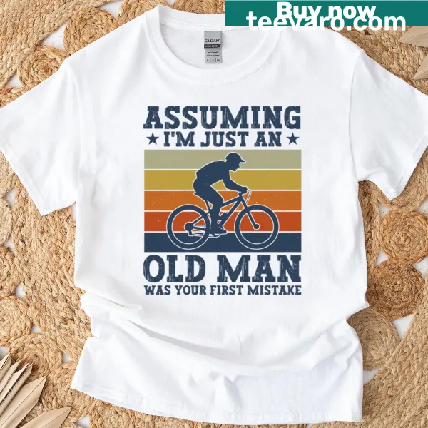 Biking T-shirt with the phrase 'Assuming I'm Just An Old Man Was Your First Mistake'