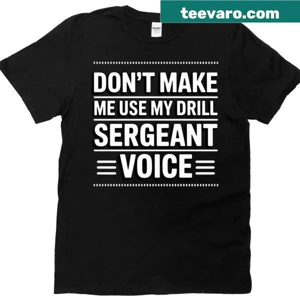 Funny Drill Sergeant Voice T-shirt with humorous text