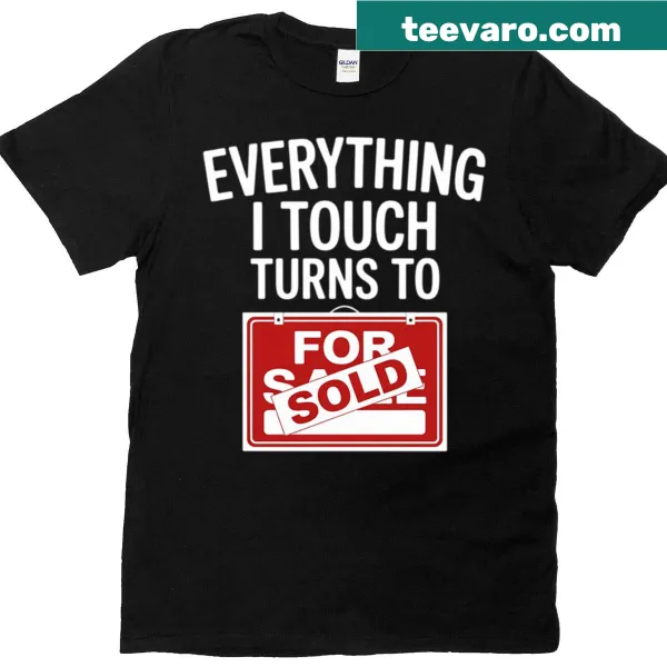 Real estate-themed T-shirt with 'Everything I Touch Turns To Sold' text.