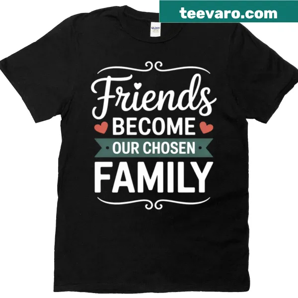 Heartfelt typography t-shirt about friends becoming family