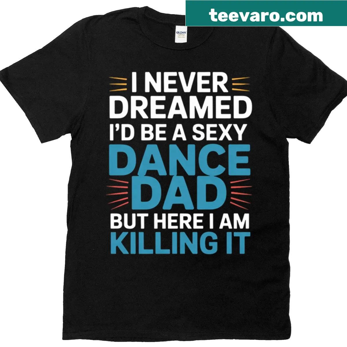 Funny T-shirt for dance dads saying 'I Never Dreamed I'd Be A Sexy Dance Dad' — on a men's t-shirt