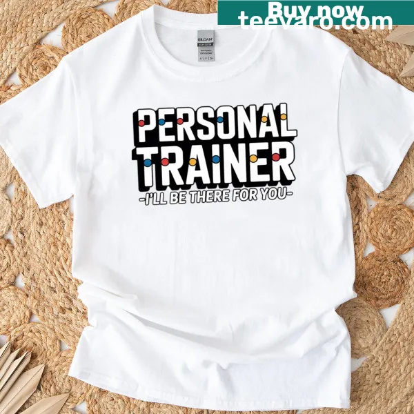 Fitness trainer t-shirt with 'I'll Be There For You' slogan