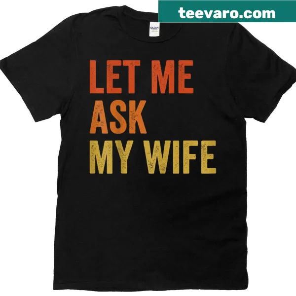 Funny husband t-shirt with text 'Let Me Ask My Wife She Said No'