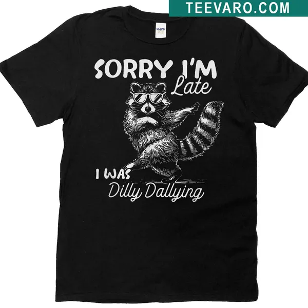 Funny raccoon t-shirt with the phrase Sorry I'm Late, I Was Dilly Dallying