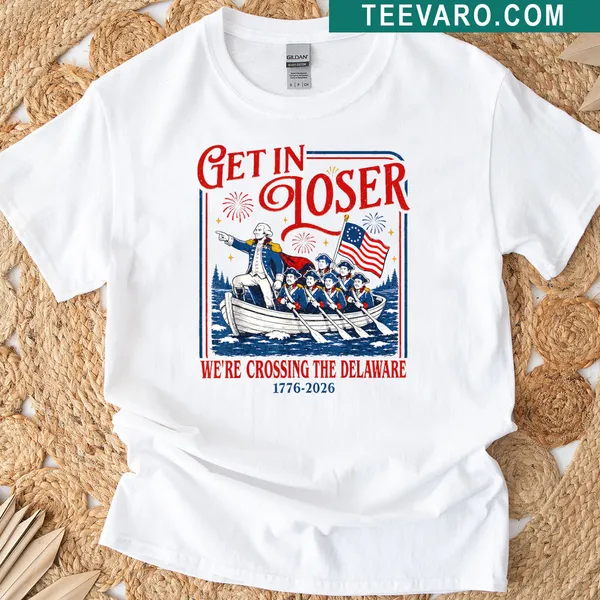 T-shirt featuring 'Get In Loser We're Crossing The Delaware' meme text