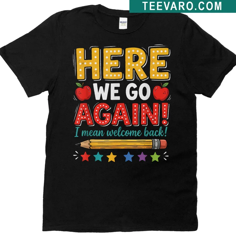 Funny teacher t-shirt with the phrase 'Here We Go Again I Mean Welcome Back To School' in playful typography — on a men's t-shirt
