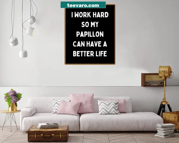 Typography print stating 'I Work Hard So My Papillon Can Have A Better Life'