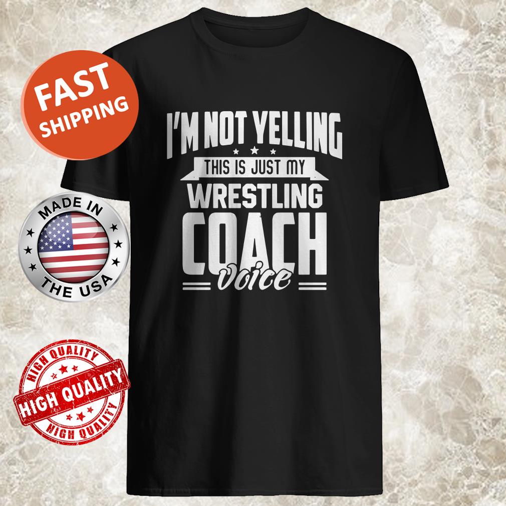 I’m not yelling this is just my wrestling coach voice stars shirt