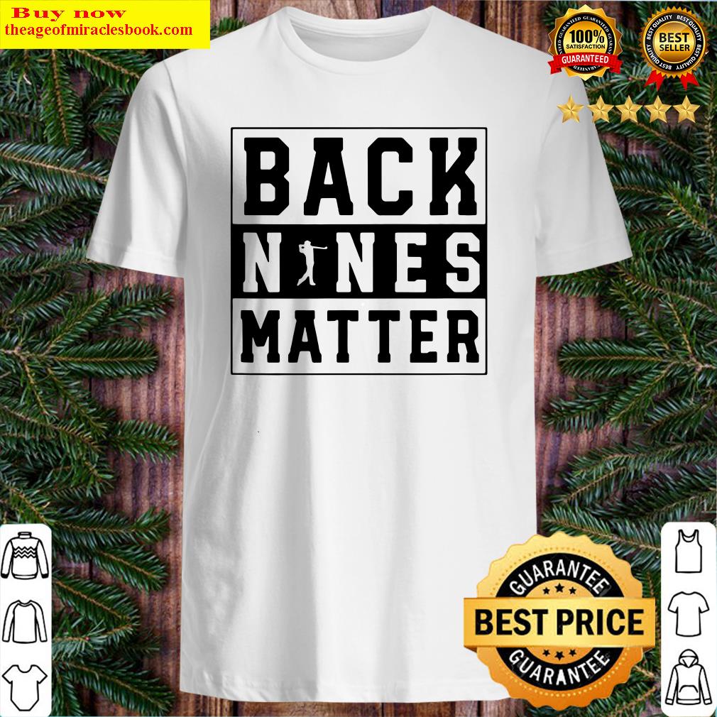 Back Nines Matter Golf Shirt, hoodie, tank top, sweater Back Nines Matter Golf Shirt, hoodie, tank top, sweater