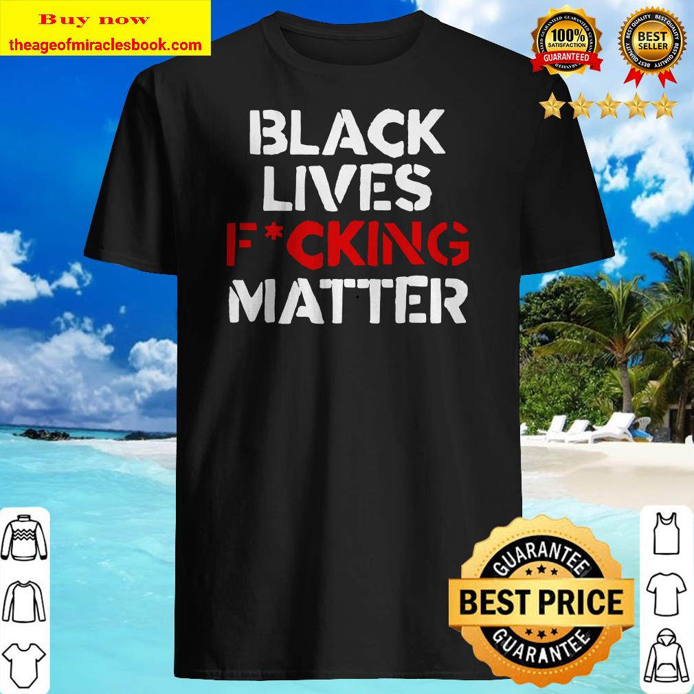 Black Lives Fcking Matter – Peaceful Protest Inequality Rise shirt Black Lives Fcking Matter – Peaceful Protest Inequality Rise shirt
