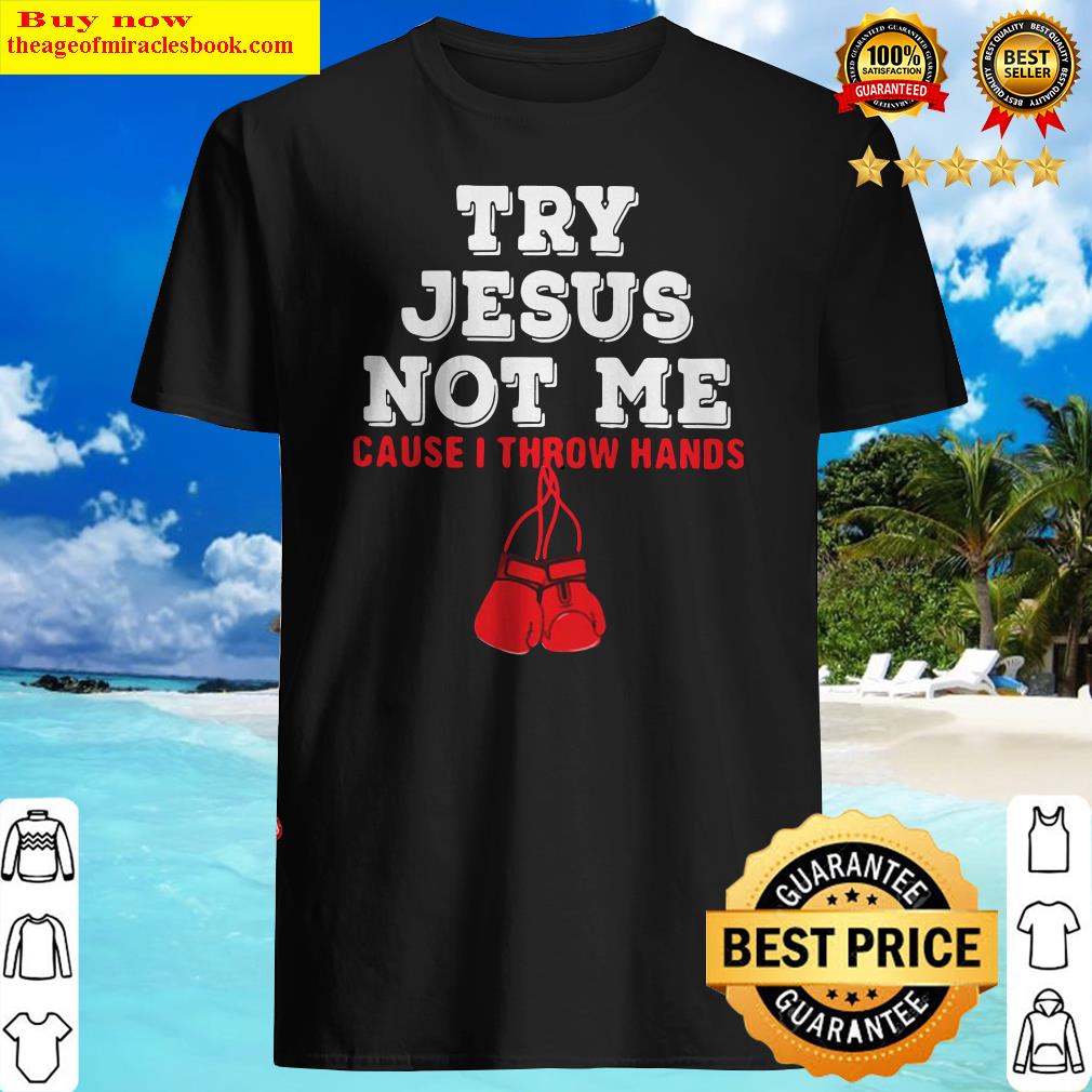 Boxing Try Jesus Not Me Cause I Throw Hands Shirt Boxing Try Jesus Not Me Cause I Throw Hands Shirt
