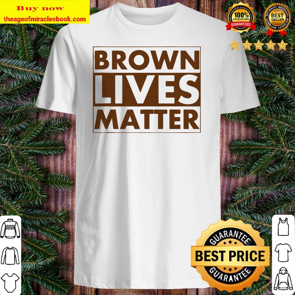 Brown Lives Matter shirt, sweater Brown Lives Matter shirt, sweater