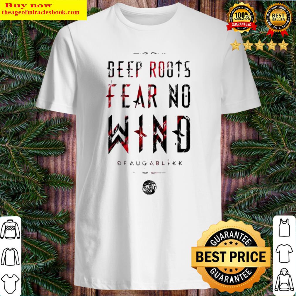 Deep roots fear no wind Draugablikk shirt, hoodie, tank top, sweater Deep roots fear no wind Draugablikk shirt, hoodie, tank top, sweater