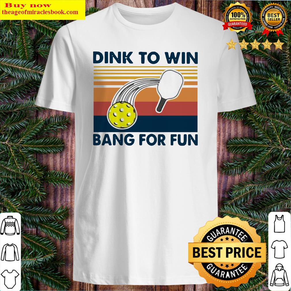 Dink To Win Bang For Fun Vintage Retro Shirt, hoodie, tank top, sweater Dink To Win Bang For Fun Vintage Retro Shirt, hoodie, tank top, sweater